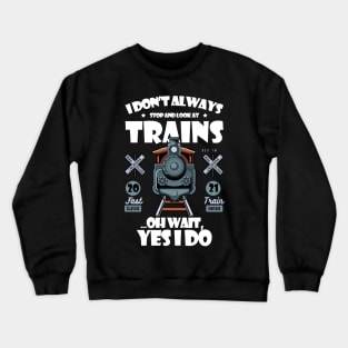 I Don't Always Stop Look At Trains Best Gift For Enthusiasts Crewneck Sweatshirt